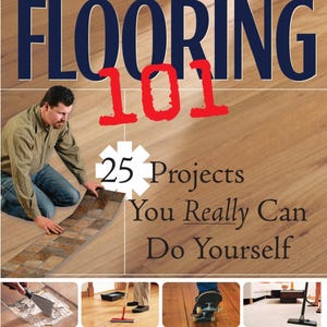 May include: Image of a book cover with the title "FLOORING 101" in navy blue, with "101" in red. The cover also includes the text "25 Projects You Really Can Do Yourself." A person is shown installing flooring. Additional images show flooring installation.