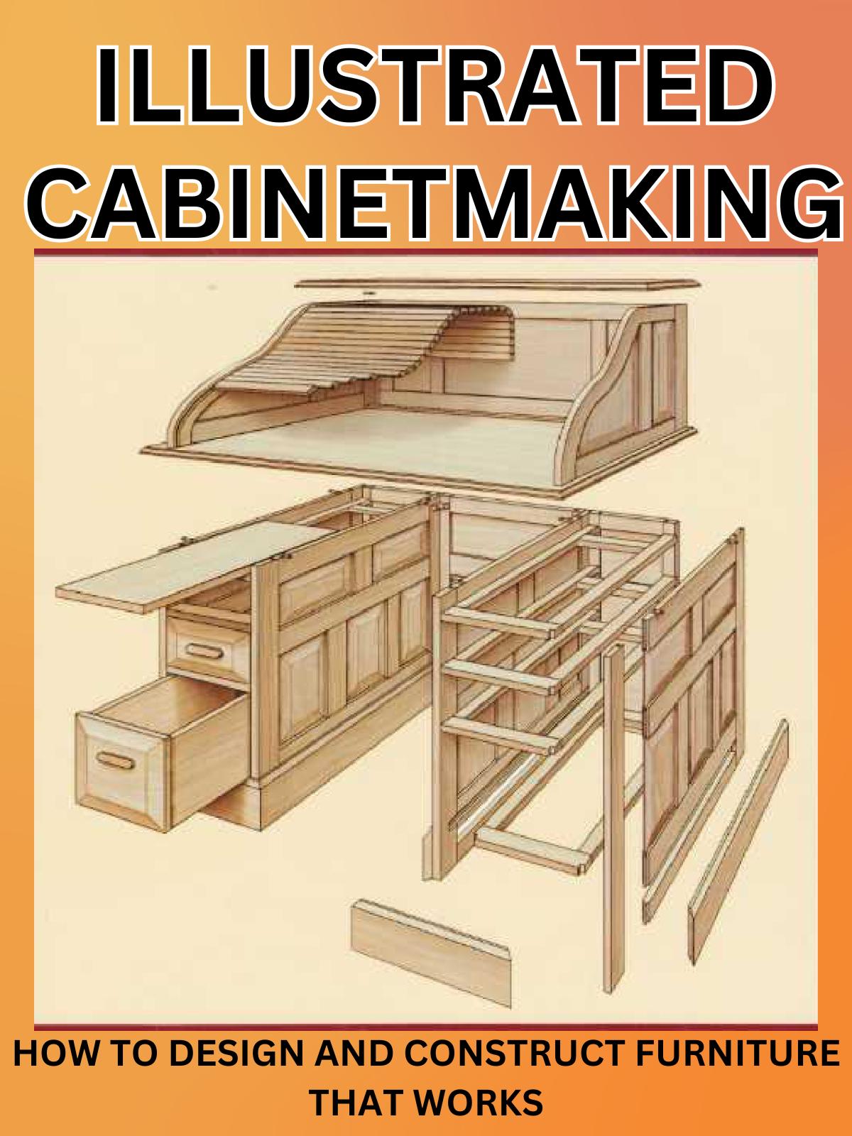 Illustrated Cabinetmaking: How to Design and Construct
