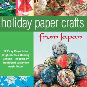 Holiday Paper Crafts from Japan- 17 Easy Projects to Brighten Your Holiday Season, Inspired by Traditional Japanese Washi Paper, DIY(PDF)