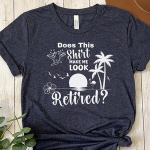 Does This Shirt Make Me Look Retired, Funny Retiree Shirt, Retirement Gift, Funny Grandma and Grandpa Shirt Tee, Retirement Party Shirt