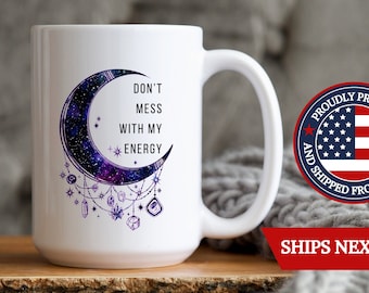 Good Energy Coffee Mug, Don't Mess With My Energy, Dark Humor Mug, Funny Mug, Mug, Gift for Her, Moon Mug, Gift for Him, Coffee Lovers Mug