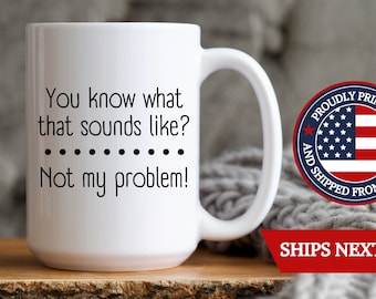 Not my problem coffee mug gift, gift for funny coworker, funny gift for retiring coworker, perfect coffee cup for work, workplace coffee cup