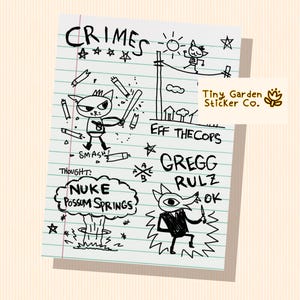 May include: A hand-drawn sticker with cartoon characters and text on lined paper. The text includes "CRIMES," "EFF THE COPS," and "GREGG RULZ." One character is holding a bat, and another is in a suit. The sticker has the text "Tiny Garden Sticker Co."