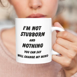 I'm Not Stubborn Coffee mug - funny gifts for stubborn person