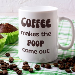 Coffee Makes The Poop Come Out Mug - Funny Poop Gift, Poop Coffee Mug