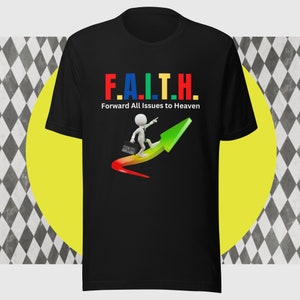 May include: Black t-shirt with the text "F.A.I.T.H. Forward All Issues to Heaven" in colorful letters. A white stick figure with a briefcase is walking on a green, yellow, orange, and red arrow.