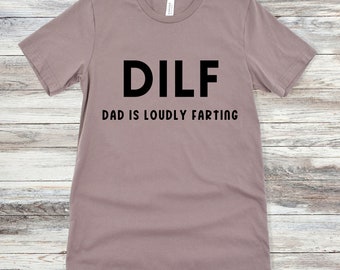 Dilf, Dad is Farting Loudly, Fart Jokes, Gift For Farter, Funny T-shirt, Adult Humor Shirt, Gag Gift, Prank Gift, Novelty Tops, Fart Lover