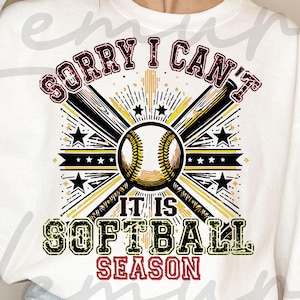 Sorry I Can&#39;t It&#39;s Softball Season PNG, Softball Png, Softball Sublimation Designs, Softball Clipart for T-Shirt, Softball Team Sublimation