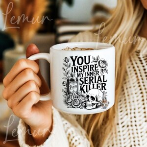 May include: White ceramic mug with the text "YOU INSPIRE MY INNER SERIAL KILLER" in black. The design includes a skull, roses, and a poison bottle illustration. The mug has a white handle.