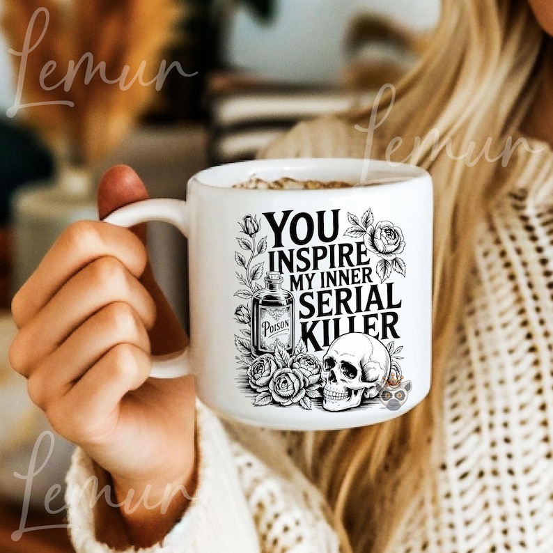 May include: White ceramic mug with the text "YOU INSPIRE MY INNER SERIAL KILLER" in black. The design includes a skull, roses, and a poison bottle illustration. The mug has a white handle.
