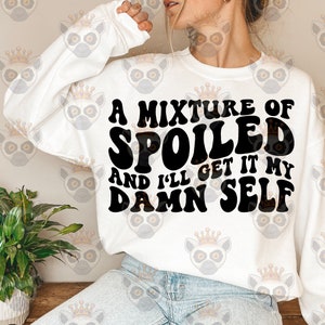 A Mixture Of Spoiled And I&#39;ll Get It My Damn Self Png Svg, Adult Humor Svg, Sarcasm Svg, Motivational Svg, Sarcastic Svg, Wavy Stacked Svg