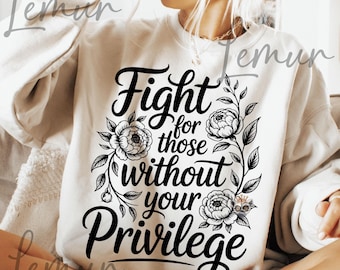 Fight For Those Without Your Privilege Svg PNG, Social Justice Svg, Political Activism, Racial Equality Design, Anti Racism, Awareness Quote