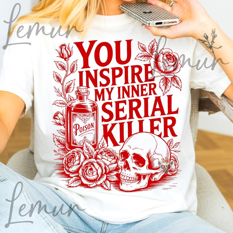 May include: White t-shirt with a red graphic design. The design includes the text "YOU INSPIRE MY INNER SERIAL KILLER", a poison bottle, roses, and a skull. The shirt is a casual wear item.
