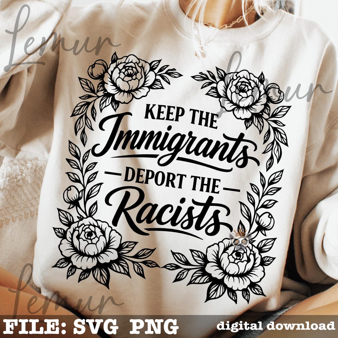 Keep the Immigrants Deport the Racists SVG PNG, Floral Protest Shirt ...
