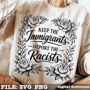 May include: Cream-colored sweatshirt with a black floral wreath design. The text in the center reads "KEEP THE Immigrants - DEPORT THE - Racists". The design is a digital download in SVG and PNG file formats.