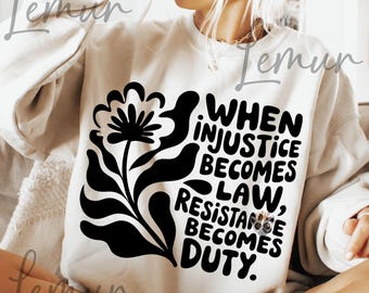 Quando a injustiça se torna lei, a resistência se torna dever (SVG) PNG, Protesto político (SVG), Arquivo de arte para camisa de direitos feministas, Gráfico floral feminista