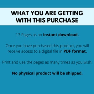 Peut inclure: Un fond bleu avec du texte blanc qui dit "WHAT YOU ARE GETTING WITH THIS PURCHASE". En dessous du texte, il est &eacute;crit "17 Pages as an instant download." Le texte continue, "Once you have purchased this product, you will receive access to a digital file in PDF format." Le texte se termine par "Print and use the pages as many times as you wish. No physical product will be shipped."