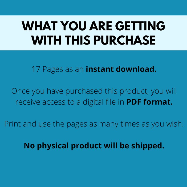 Peut inclure: Un fond bleu avec du texte blanc qui dit "WHAT YOU ARE GETTING WITH THIS PURCHASE". En dessous du texte, il est &eacute;crit "17 Pages as an instant download." Le texte continue, "Once you have purchased this product, you will receive access to a digital file in PDF format." Le texte se termine par "Print and use the pages as many times as you wish. No physical product will be shipped."
