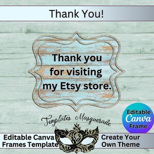 May include: Editable Canva frame template with a blue and brown woodgrain background. The text "Thank you for visiting my Etsy store." is displayed in a white frame. A black masquerade mask with gold accents is in the bottom left corner. The text "Templates Masquerade" is above the mask. The text "Editable Canva Frames Template" is below the mask. The text "Create Your Own Theme" is in the bottom right corner. The text "Editable Canva Frame" is above the text "Create Your Own Theme".