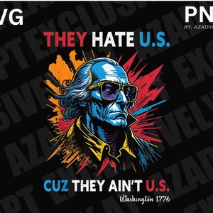 They Hate Us Cuz They Ain&#39;t Us George Washington 4th Of July PNG SVG