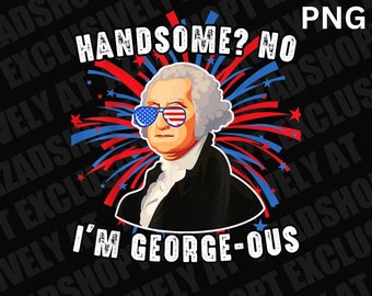 Handsome No I&#39;m Georgeous George Washington 4th of July 1776 PNG