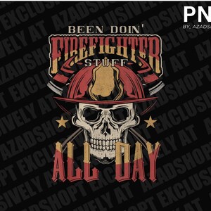 May include: A black and white graphic design featuring a skull wearing a red firefighter helmet with the text "Been Doin' Firefighter Stuff All Day".