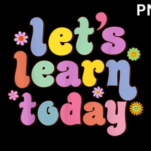 May include: Let's learn today in colorful, retro-style lettering with flower accents.