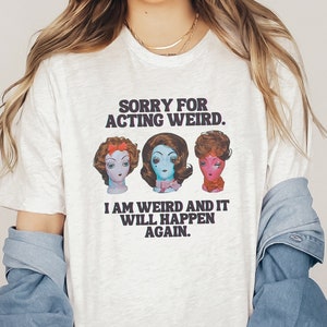 Sorry For Acting Weird  T-Shirt, funny shirt, funny tee, meme shirt, gag gift, funny retro tshirt, unisex, trendy birthday gift for her