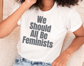 We Should All Be Feminists T-Shirt: Unisex Activist Tee