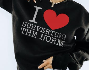 I Love Subverting the Norm Sweater: Unisex Sweatshirt