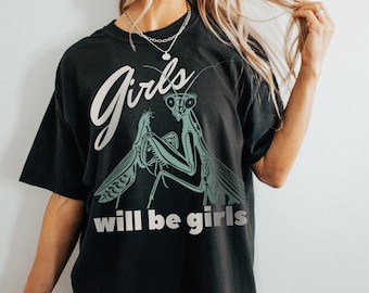 Girls Will Be Girls Praying Mantis Comfort Colors Feminist Shirt