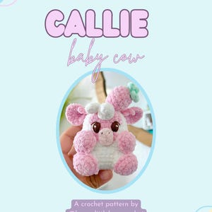 May include: A crochet pattern for a pink and white baby cow amigurumi toy named Callie. The pattern is by @happylittleloopcrochet.