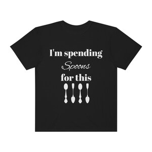 I'm Spending Spoons for this - Funny Disabled T-Shirt, Arthritis, IBD, MS, Psoriasis, Invisible Disability, IBS, Spoonie