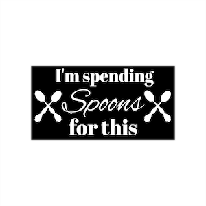 I&#39;m Spending Spoons For This - Bumper Stickers, Chronic Illness, Invisible Disability, Spoonie, Spoon Theory, Autoimmune Disease