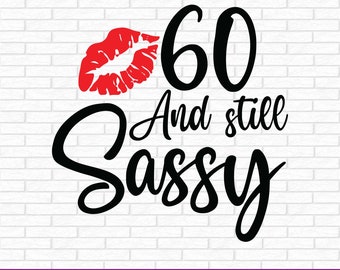 60 and still sassy. Kiss print svg. 60th Birthday shirt cut file. 60 and still sassy shirt cut file. 60 and still sassy. Sassy at 60