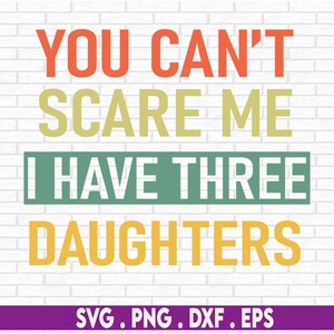 No puedes asustarme, tengo tres hijas svg, regalo divertido para él ella, regalo del día del padre, regalo para papá, día de la madre svg