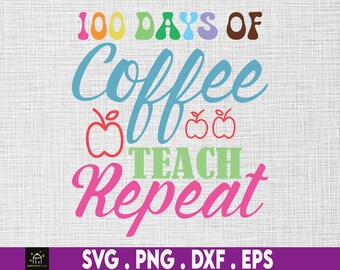 100 Days of Coffee Svg, 100 School Days, 100 Days of, Cute Funny Kids Svg, Teacher Coffee Svg