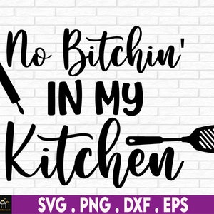 May include: Black and white graphic design with the text "No Bitchin' In My Kitchen" with a rolling pin and spatula.