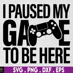 Pausei meu jogo para estar aqui Svg, gamer svg, camisa de jogador svg, camisa de aniversariante svg, jogos svg, citações engraçadas de jogos, arquivos svg para cricut