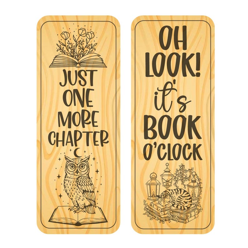May include: Two wooden bookmarks with a light wood grain pattern. One bookmark features an owl illustration with the text "JUST ONE MORE CHAPTER". The other bookmark has a cat illustration with the text "OH LOOK! it's BOOK O'CLOCK".