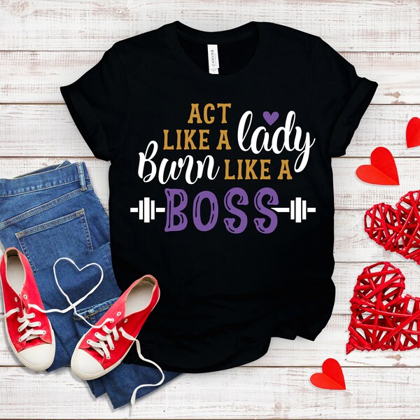 Workout T-Shirt, Gym Quotes, Act Like A Lady Burn Like A Boss, Motivation Shirt For Women, Inspirational Tee