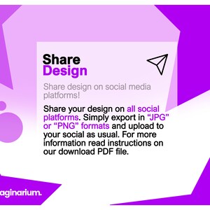 May include: Purple and white graphic with the text "Share Design" and instructions on how to share designs on social media platforms. The text also says to export in JPG or PNG formats and upload to social media as usual. The text also says to read instructions on the download PDF file. The graphic also includes the text "Imaginarium."