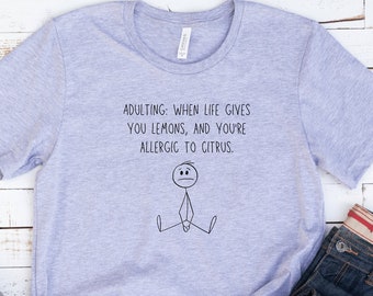 Funny Sarcastic T-shirt, Adulting jokes, Sarcasm humor unisex tees, anti affirmations, Gifts for friends and family, life give you lemons