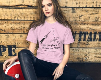 Have You Played With Your Cat Today Unisex t-shirt