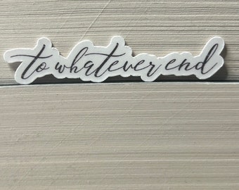 To Whatever End | Throne of Glass | ACOTAR | Crescent City | SJM Universe| Bookish Sticker | Kindle Sticker | Gift for Book Lover