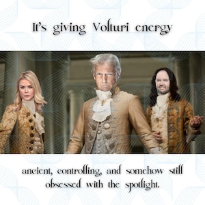 May include: A digitally altered image featuring three figures in ornate, vintage-style clothing. The text overlay reads "It's giving Volturi energy" and "ancient, controlling, and somehow still obsessed with the spotlight."