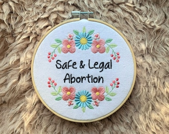 Safe and Legal Abortion Embroidery Hoop, Pro Choice Wall Art, Feminist Activist Gift, Floral Home Decor, 6 Inch Wall Hanging