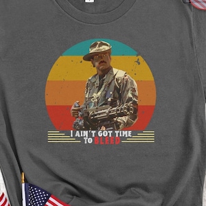 I ain&#39;t got time to bleed, tshirt, sweatshirt, hoodie, Arnold, predator, jessie, ventura, gift shirt, workout shirt, gym shirt, movie quotes
