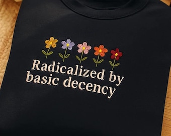 Radicalized By Basic Decency Embroidered Sweatshirt,Liberal Accessory, Democracy Gift, Socialist Radicalized By,Hat Practice Radical Empathy