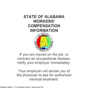 May include: A document with the title "State of Alabama Workers' Compensation Information" and a seal of the Alabama Department of Labor. The document states that if you are injured on the job or contract an occupational disease, notify your employer immediately. Your employer will advise you of the physician to see for authorized medical treatment.